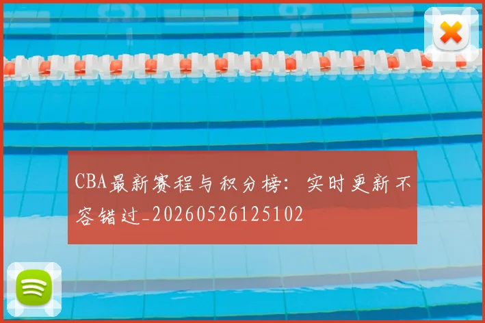 CBA最新赛程与积分榜:实时更新不容错过_20260526125102