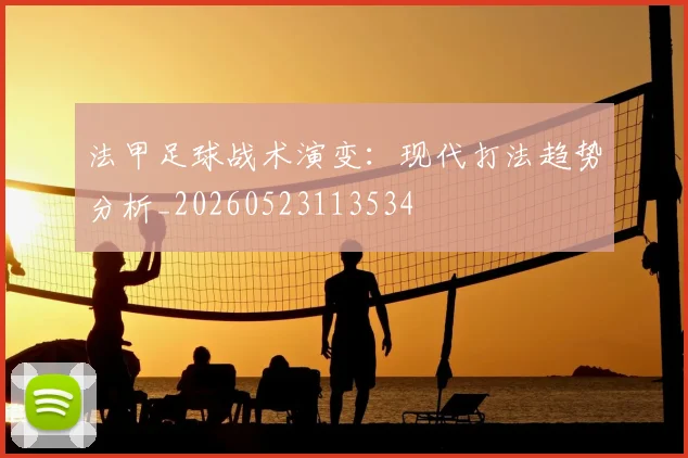 法甲足球战术演变：现代打法趋势分析_20260523113534