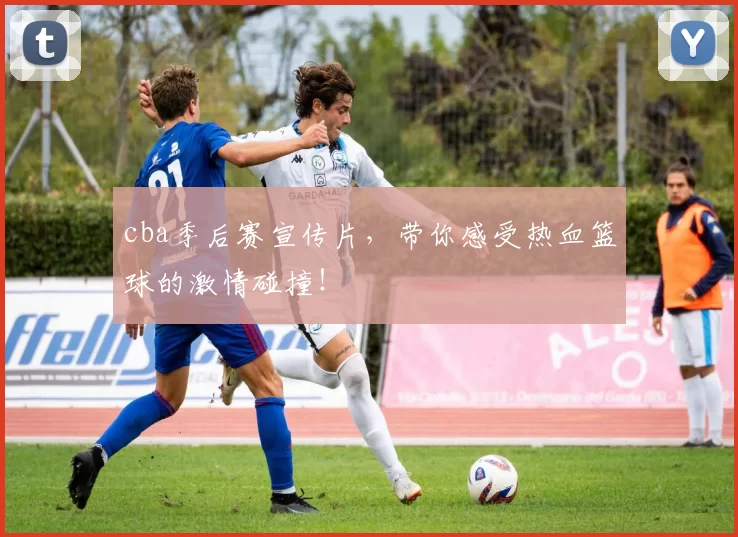 cba季后赛宣传片，带你感受热血篮球的激情碰撞！