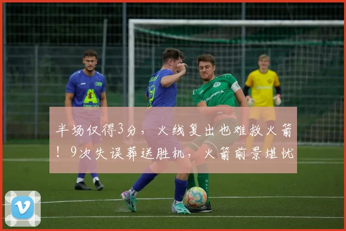 半场仅得3分，火线复出也难救火箭！9次失误葬送胜机，火箭前景堪忧？_湖人_杜兰特_防守